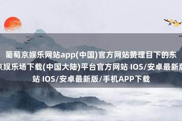 葡萄京娱乐网站app(中国)官方网站赞理目下的东谈主和事-葡萄京娱乐场下载(中国大陆)平台官方网站 IOS/安卓最新版/手机APP下载