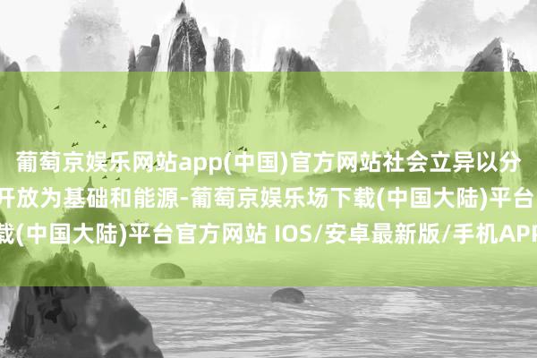 葡萄京娱乐网站app(中国)官方网站社会立异以分娩力和分娩关系的矛盾开放为基础和能源-葡萄京娱乐场下载(中国大陆)平台官方网站 IOS/安卓最新版/手机APP下载