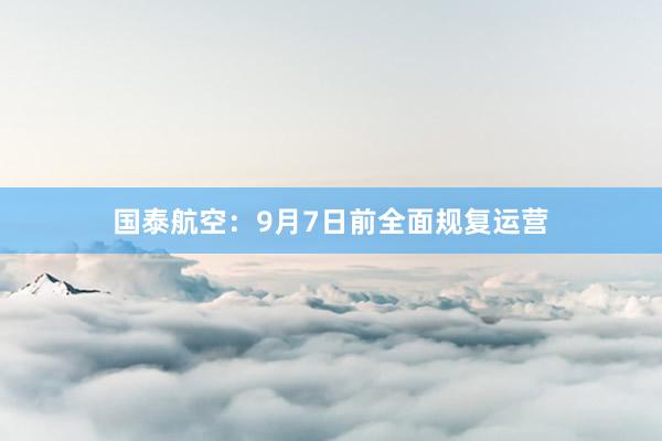 国泰航空：9月7日前全面规复运营