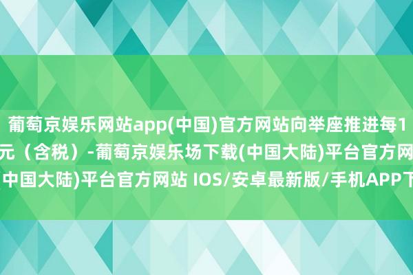 葡萄京娱乐网站app(中国)官方网站向举座推进每10股派发现款红利3.75元（含税）-葡萄京娱乐场下载(中国大陆)平台官方网站 IOS/安卓最新版/手机APP下载