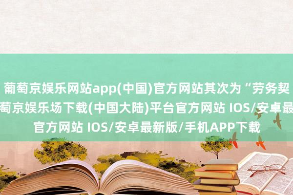 葡萄京娱乐网站app(中国)官方网站其次为“劳务契约纠纷”有12则-葡萄京娱乐场下载(中国大陆)平台官方网站 IOS/安卓最新版/手机APP下载