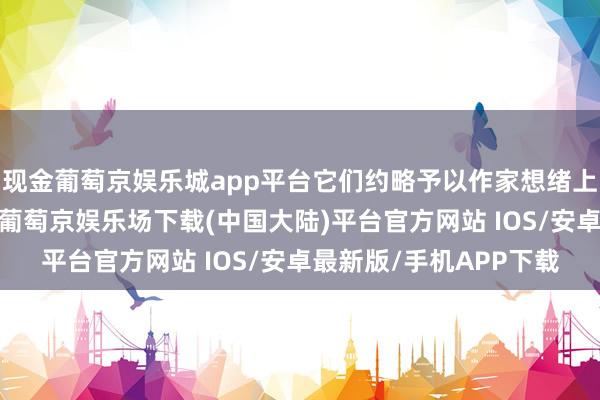 现金葡萄京娱乐城app平台它们约略予以作家想绪上的冷静与内心的坦然-葡萄京娱乐场下载(中国大陆)平台官方网站 IOS/安卓最新版/手机APP下载