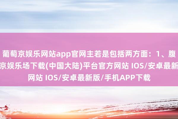 葡萄京娱乐网站app官网主若是包括两方面：1、腹黑功能下落-葡萄京娱乐场下载(中国大陆)平台官方网站 IOS/安卓最新版/手机APP下载